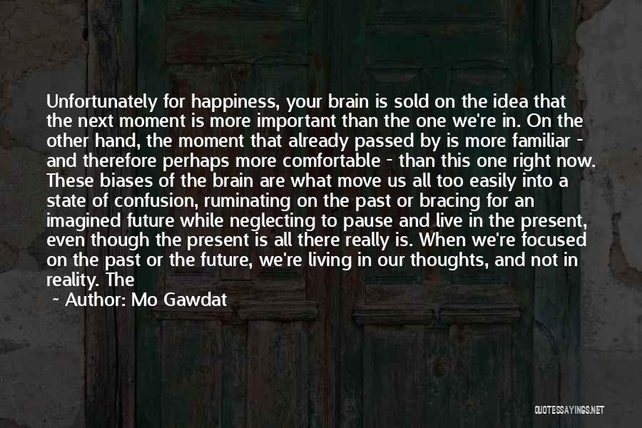 Mo Gawdat Quotes: Unfortunately For Happiness, Your Brain Is Sold On The Idea That The Next Moment Is More Important Than The One