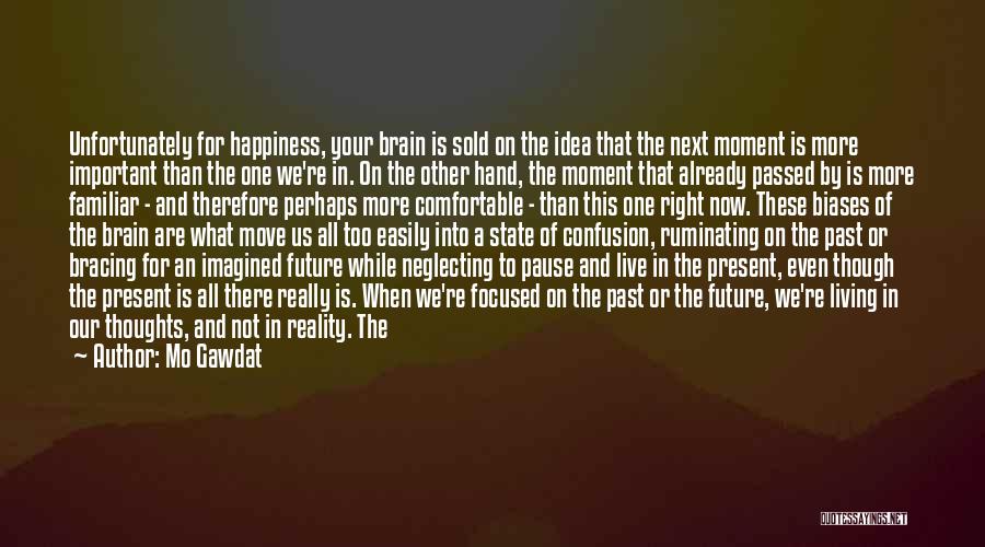 Mo Gawdat Quotes: Unfortunately For Happiness, Your Brain Is Sold On The Idea That The Next Moment Is More Important Than The One