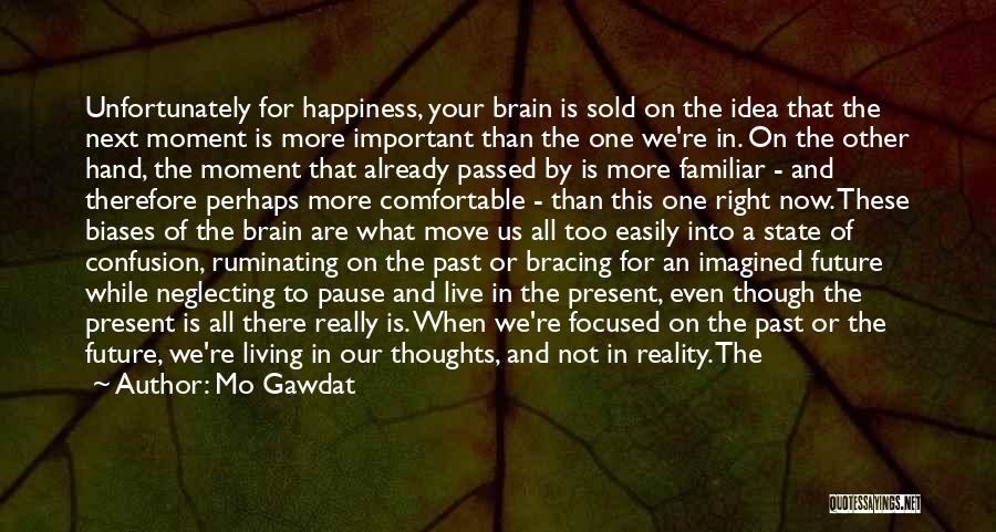 Mo Gawdat Quotes: Unfortunately For Happiness, Your Brain Is Sold On The Idea That The Next Moment Is More Important Than The One