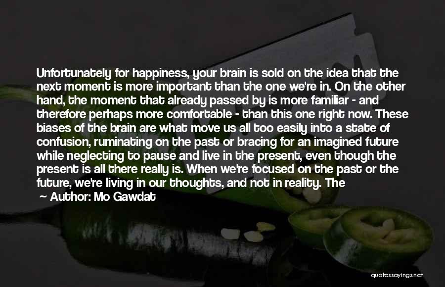 Mo Gawdat Quotes: Unfortunately For Happiness, Your Brain Is Sold On The Idea That The Next Moment Is More Important Than The One