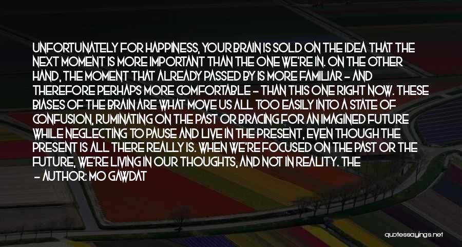 Mo Gawdat Quotes: Unfortunately For Happiness, Your Brain Is Sold On The Idea That The Next Moment Is More Important Than The One