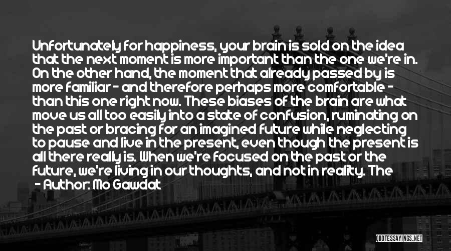 Mo Gawdat Quotes: Unfortunately For Happiness, Your Brain Is Sold On The Idea That The Next Moment Is More Important Than The One