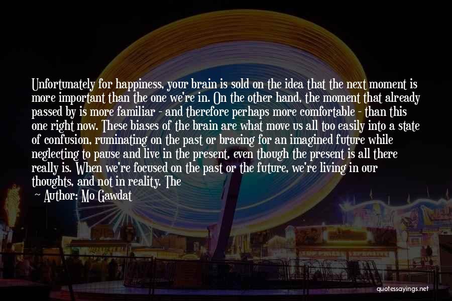 Mo Gawdat Quotes: Unfortunately For Happiness, Your Brain Is Sold On The Idea That The Next Moment Is More Important Than The One