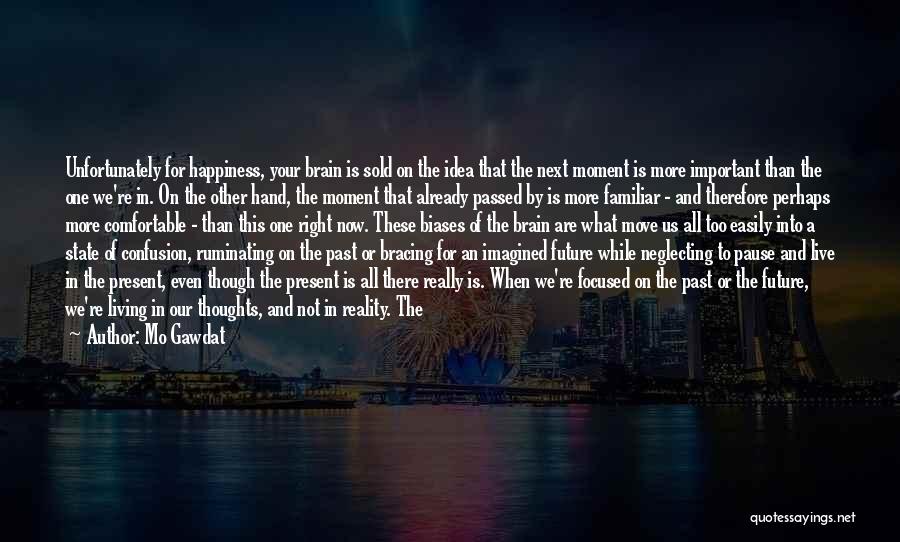 Mo Gawdat Quotes: Unfortunately For Happiness, Your Brain Is Sold On The Idea That The Next Moment Is More Important Than The One