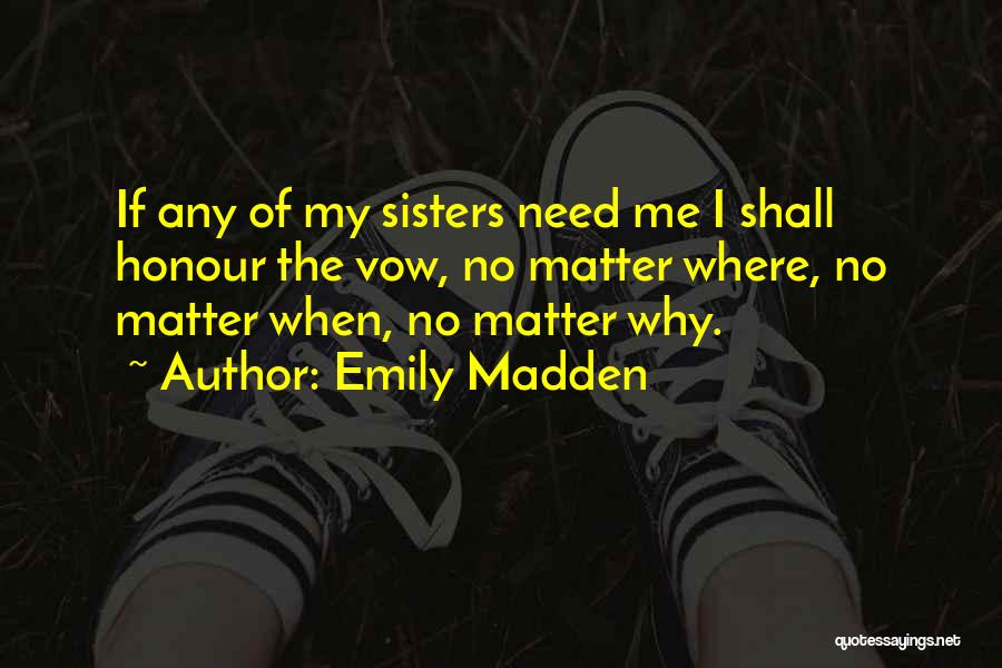 Emily Madden Quotes: If Any Of My Sisters Need Me I Shall Honour The Vow, No Matter Where, No Matter When, No Matter