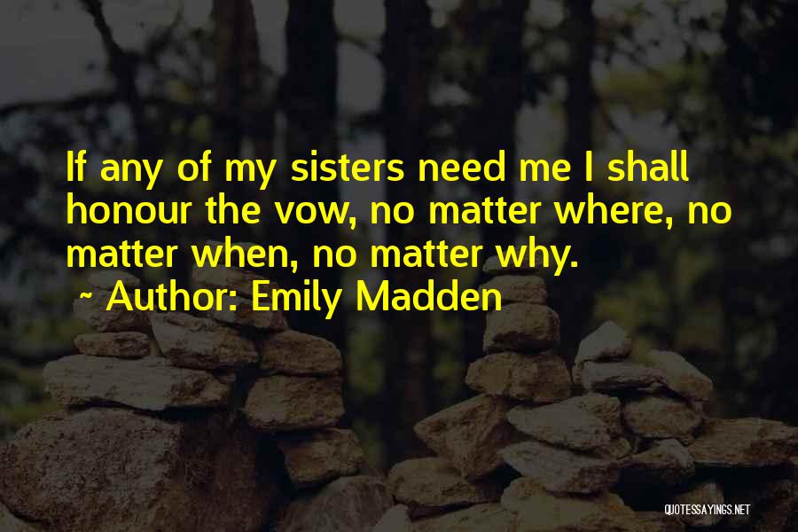 Emily Madden Quotes: If Any Of My Sisters Need Me I Shall Honour The Vow, No Matter Where, No Matter When, No Matter