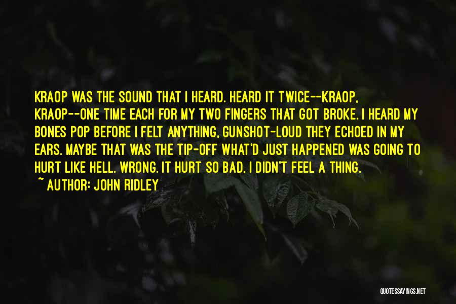 John Ridley Quotes: Kraop Was The Sound That I Heard. Heard It Twice--kraop, Kraop--one Time Each For My Two Fingers That Got Broke.
