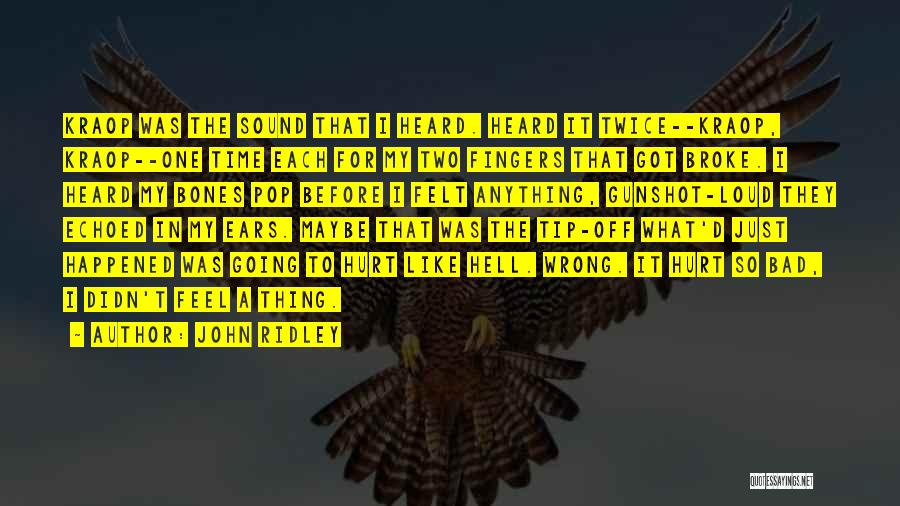 John Ridley Quotes: Kraop Was The Sound That I Heard. Heard It Twice--kraop, Kraop--one Time Each For My Two Fingers That Got Broke.