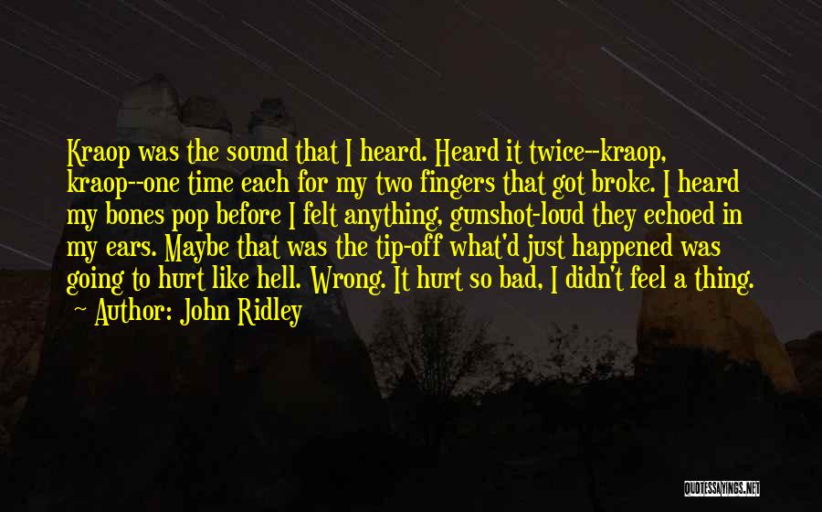 John Ridley Quotes: Kraop Was The Sound That I Heard. Heard It Twice--kraop, Kraop--one Time Each For My Two Fingers That Got Broke.