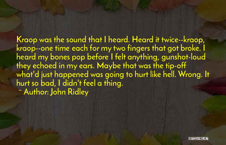 John Ridley Quotes: Kraop Was The Sound That I Heard. Heard It Twice--kraop, Kraop--one Time Each For My Two Fingers That Got Broke.