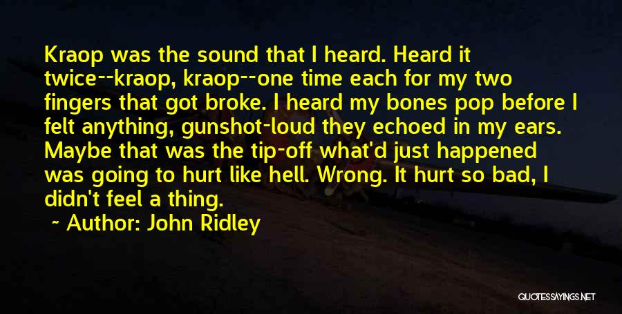 John Ridley Quotes: Kraop Was The Sound That I Heard. Heard It Twice--kraop, Kraop--one Time Each For My Two Fingers That Got Broke.