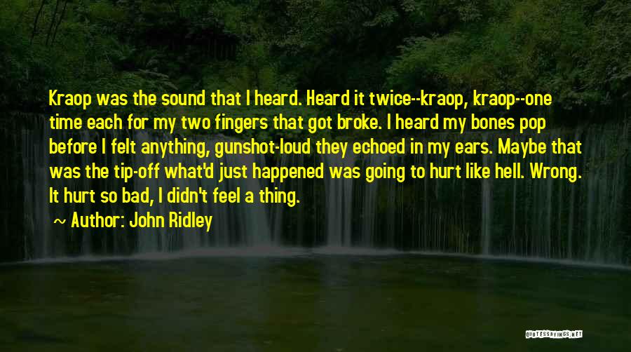 John Ridley Quotes: Kraop Was The Sound That I Heard. Heard It Twice--kraop, Kraop--one Time Each For My Two Fingers That Got Broke.