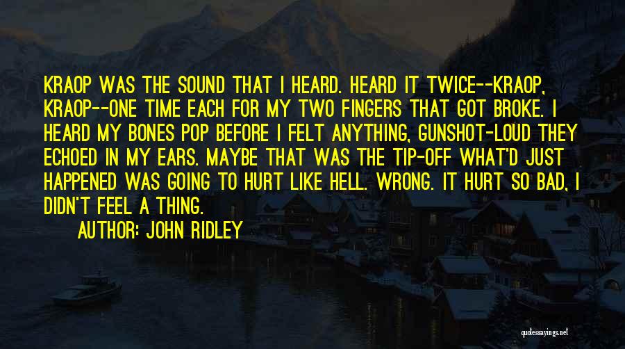 John Ridley Quotes: Kraop Was The Sound That I Heard. Heard It Twice--kraop, Kraop--one Time Each For My Two Fingers That Got Broke.