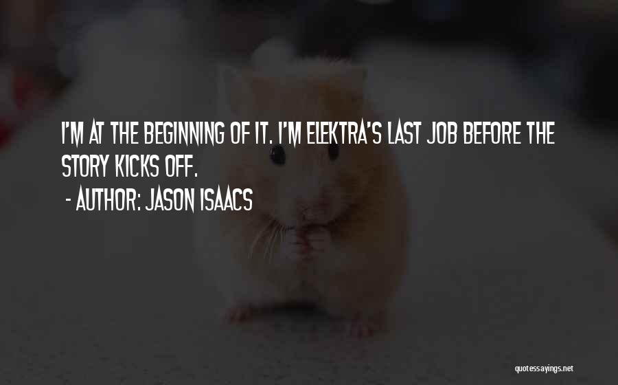 Jason Isaacs Quotes: I'm At The Beginning Of It. I'm Elektra's Last Job Before The Story Kicks Off.