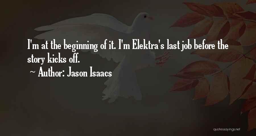 Jason Isaacs Quotes: I'm At The Beginning Of It. I'm Elektra's Last Job Before The Story Kicks Off.