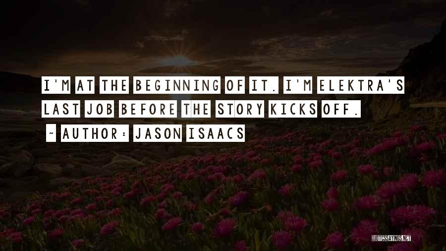Jason Isaacs Quotes: I'm At The Beginning Of It. I'm Elektra's Last Job Before The Story Kicks Off.