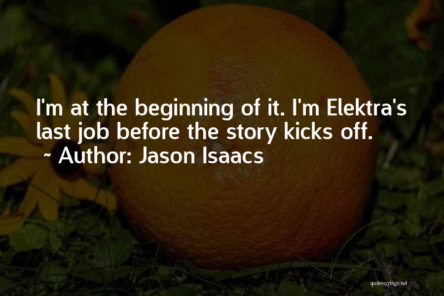 Jason Isaacs Quotes: I'm At The Beginning Of It. I'm Elektra's Last Job Before The Story Kicks Off.