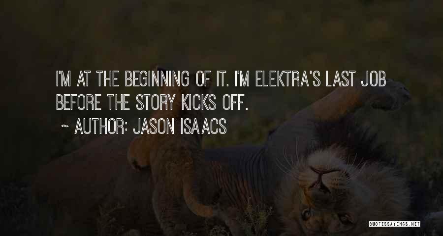 Jason Isaacs Quotes: I'm At The Beginning Of It. I'm Elektra's Last Job Before The Story Kicks Off.