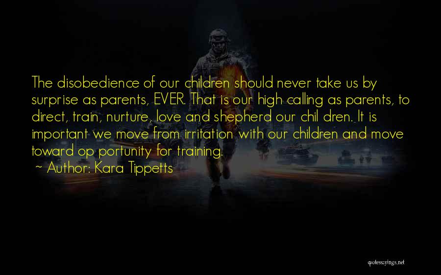 Kara Tippetts Quotes: The Disobedience Of Our Children Should Never Take Us By Surprise As Parents, Ever. That Is Our High Calling As