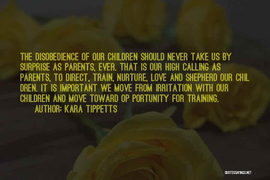 Kara Tippetts Quotes: The Disobedience Of Our Children Should Never Take Us By Surprise As Parents, Ever. That Is Our High Calling As