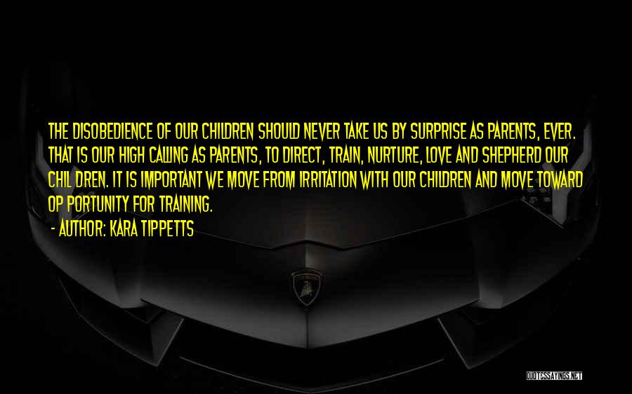 Kara Tippetts Quotes: The Disobedience Of Our Children Should Never Take Us By Surprise As Parents, Ever. That Is Our High Calling As