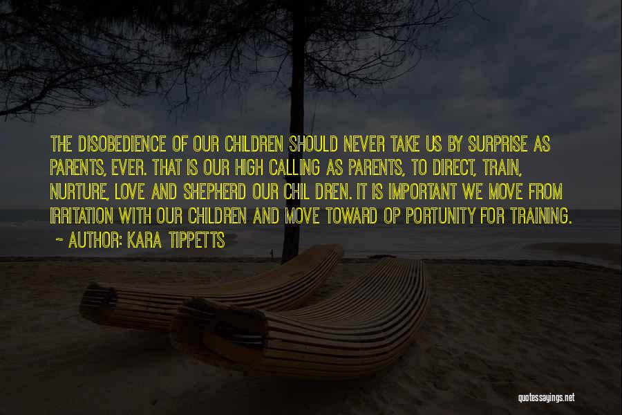 Kara Tippetts Quotes: The Disobedience Of Our Children Should Never Take Us By Surprise As Parents, Ever. That Is Our High Calling As