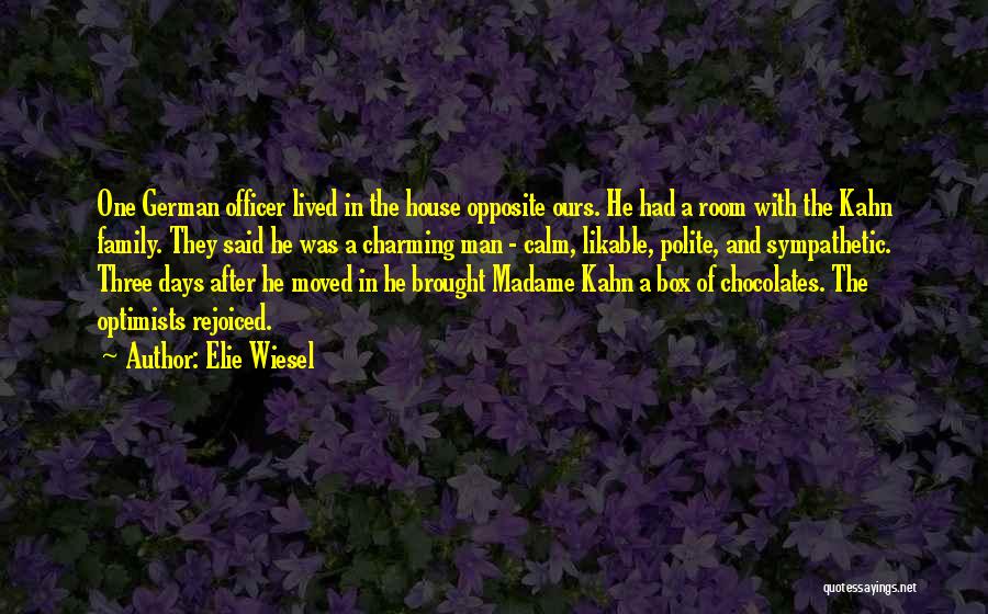 Elie Wiesel Quotes: One German Officer Lived In The House Opposite Ours. He Had A Room With The Kahn Family. They Said He