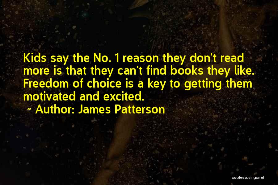 James Patterson Quotes: Kids Say The No. 1 Reason They Don't Read More Is That They Can't Find Books They Like. Freedom Of