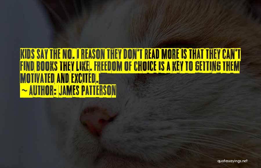 James Patterson Quotes: Kids Say The No. 1 Reason They Don't Read More Is That They Can't Find Books They Like. Freedom Of