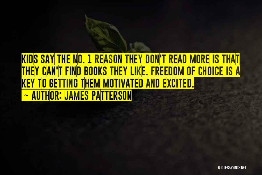 James Patterson Quotes: Kids Say The No. 1 Reason They Don't Read More Is That They Can't Find Books They Like. Freedom Of