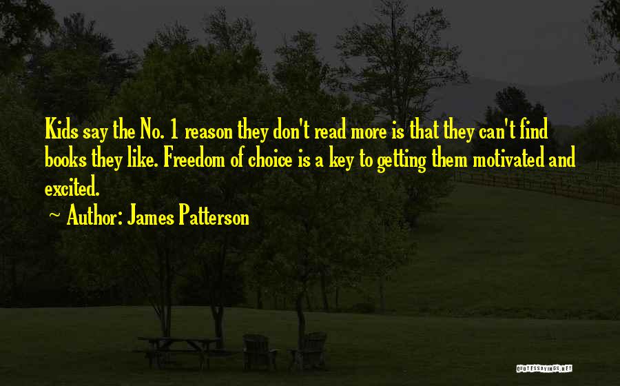 James Patterson Quotes: Kids Say The No. 1 Reason They Don't Read More Is That They Can't Find Books They Like. Freedom Of