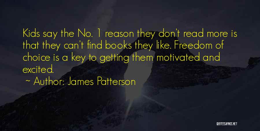 James Patterson Quotes: Kids Say The No. 1 Reason They Don't Read More Is That They Can't Find Books They Like. Freedom Of