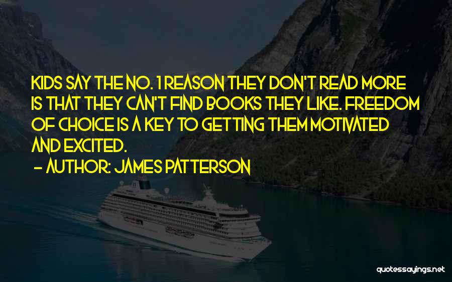 James Patterson Quotes: Kids Say The No. 1 Reason They Don't Read More Is That They Can't Find Books They Like. Freedom Of