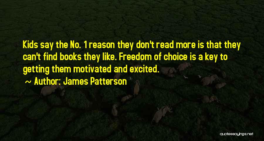 James Patterson Quotes: Kids Say The No. 1 Reason They Don't Read More Is That They Can't Find Books They Like. Freedom Of
