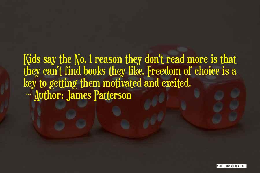 James Patterson Quotes: Kids Say The No. 1 Reason They Don't Read More Is That They Can't Find Books They Like. Freedom Of