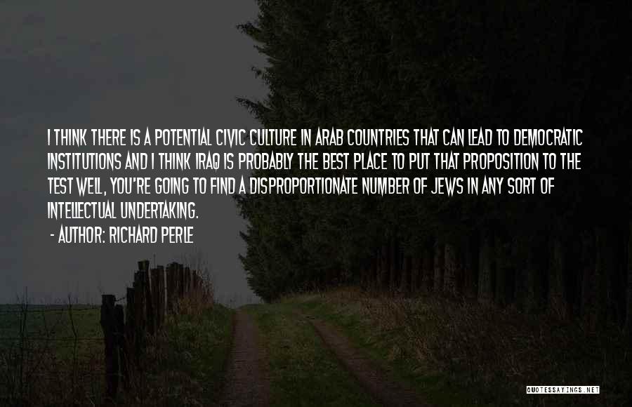 Richard Perle Quotes: I Think There Is A Potential Civic Culture In Arab Countries That Can Lead To Democratic Institutions And I Think