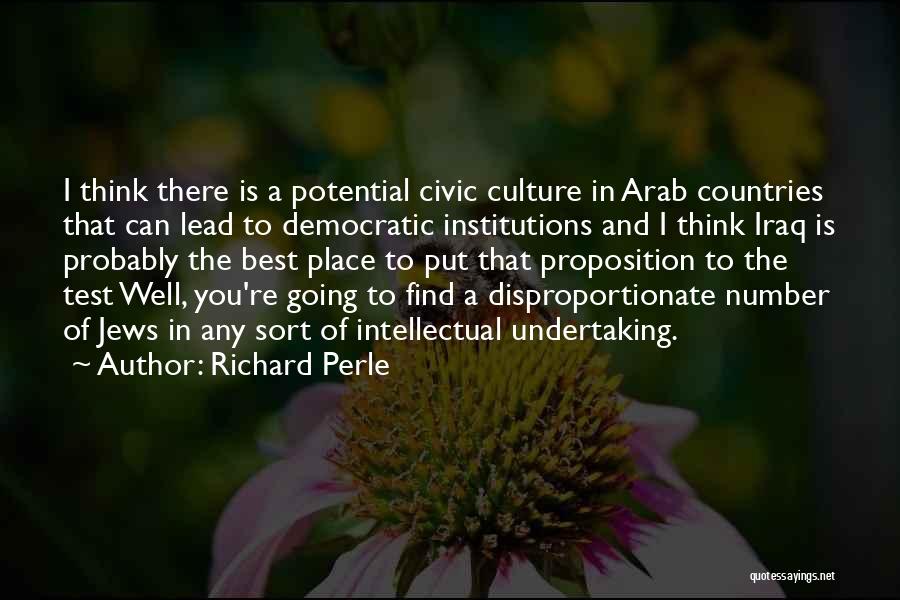 Richard Perle Quotes: I Think There Is A Potential Civic Culture In Arab Countries That Can Lead To Democratic Institutions And I Think