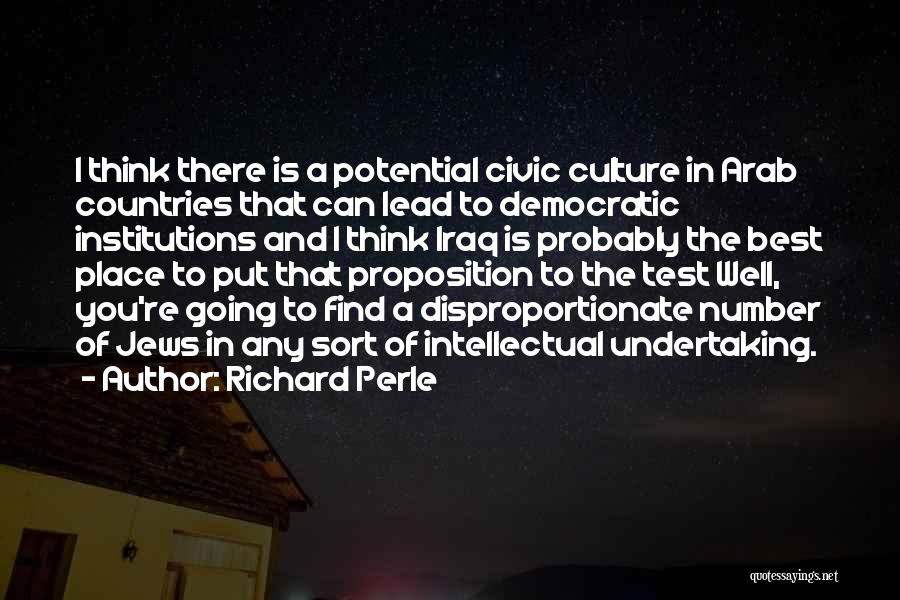 Richard Perle Quotes: I Think There Is A Potential Civic Culture In Arab Countries That Can Lead To Democratic Institutions And I Think