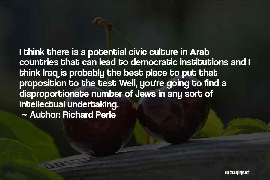 Richard Perle Quotes: I Think There Is A Potential Civic Culture In Arab Countries That Can Lead To Democratic Institutions And I Think