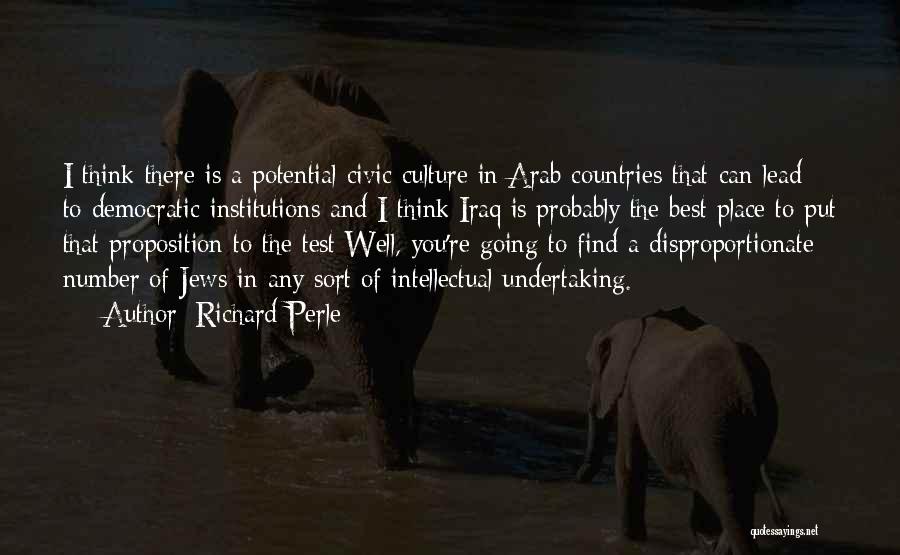 Richard Perle Quotes: I Think There Is A Potential Civic Culture In Arab Countries That Can Lead To Democratic Institutions And I Think