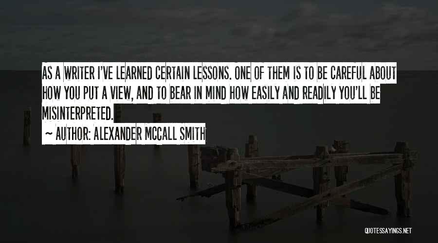 Alexander McCall Smith Quotes: As A Writer I've Learned Certain Lessons. One Of Them Is To Be Careful About How You Put A View,