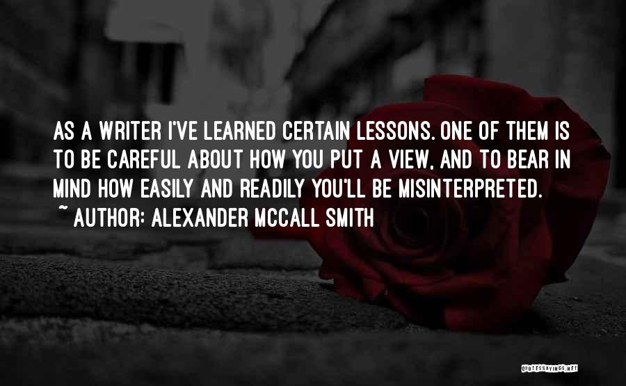 Alexander McCall Smith Quotes: As A Writer I've Learned Certain Lessons. One Of Them Is To Be Careful About How You Put A View,