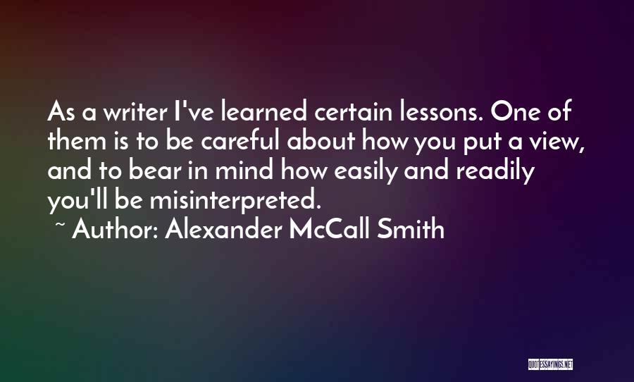 Alexander McCall Smith Quotes: As A Writer I've Learned Certain Lessons. One Of Them Is To Be Careful About How You Put A View,