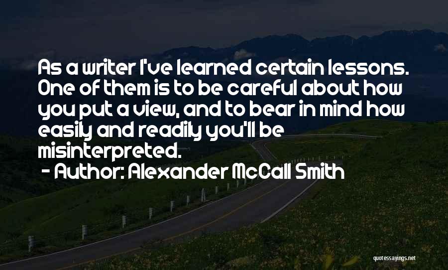 Alexander McCall Smith Quotes: As A Writer I've Learned Certain Lessons. One Of Them Is To Be Careful About How You Put A View,