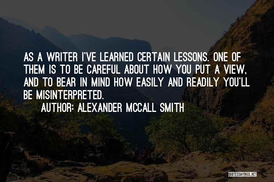 Alexander McCall Smith Quotes: As A Writer I've Learned Certain Lessons. One Of Them Is To Be Careful About How You Put A View,