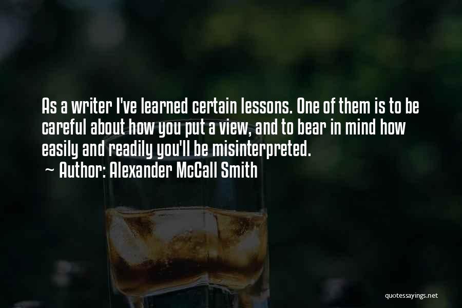 Alexander McCall Smith Quotes: As A Writer I've Learned Certain Lessons. One Of Them Is To Be Careful About How You Put A View,