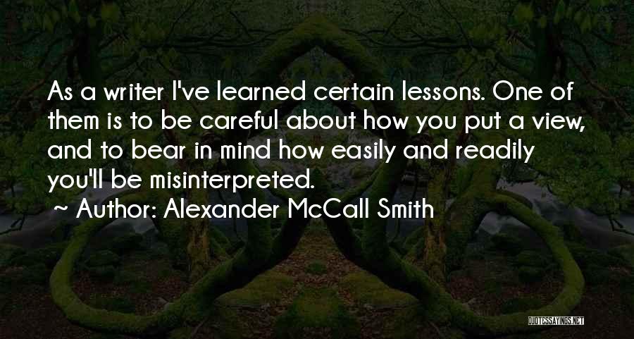 Alexander McCall Smith Quotes: As A Writer I've Learned Certain Lessons. One Of Them Is To Be Careful About How You Put A View,