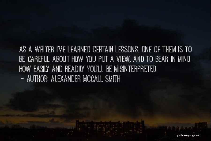 Alexander McCall Smith Quotes: As A Writer I've Learned Certain Lessons. One Of Them Is To Be Careful About How You Put A View,