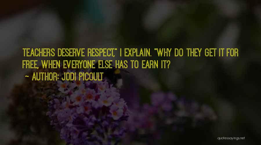 Jodi Picoult Quotes: Teachers Deserve Respect, I Explain. Why Do They Get It For Free, When Everyone Else Has To Earn It?
