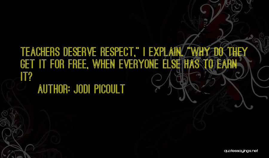 Jodi Picoult Quotes: Teachers Deserve Respect, I Explain. Why Do They Get It For Free, When Everyone Else Has To Earn It?